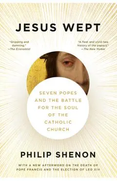 Jesus Wept: Seven Popes and the Battle for the Soul of the Catholic Church - Philip Shenon