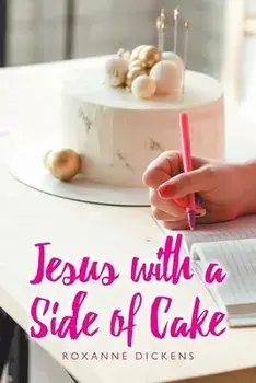 Jesus with a Side of Cake, Paperback/Roxanne Dickens