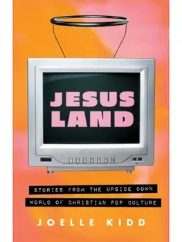 Jesusland. Stories from the Upside Down world of Christian Pop Culture, No Edition, Paperback/Joelle Kidd