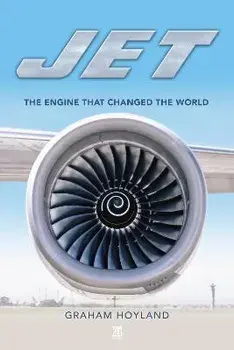 Jet: The Engine that Changed the World, Hardback/Graham Hoyland