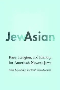 Jewasian: Race, Religion, and Identity for America's Newest Jews, Hardcover/Helen Kiyong Kim