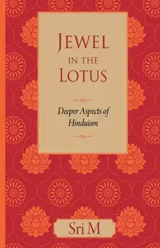 Jewel in the Lotus: Deeper Aspects of Hinduism, Paperback/Sri M