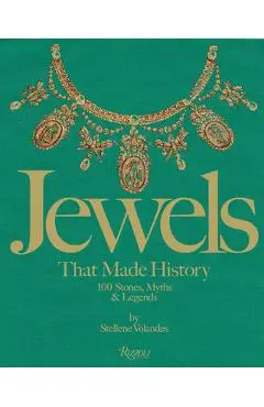 Jewels That Made History: 101 Stones, Myths, and Legends - Stellene Volandes