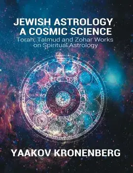 Jewish Astrology, a Cosmic Science: Torah, Talmud and Zohar Works on Spiritual Astrology, Paperback/Yaakov Kronenberg