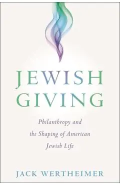 Jewish Giving: Philanthropy and the Shaping of American Jewish Life - Jack Wertheimer