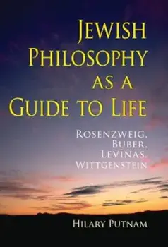 Jewish Philosophy as a Guide to Life: Rosenzweig, Buber, Levinas, Wittgenstein, Hardcover/Hilary Putnam