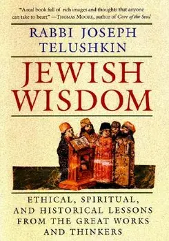 Jewish Wisdom: The Essential Teachings and How They Have Shaped the Jewish Religion, Its People, Culture and History, Hardcover/Rabbi Joseph Telushkin