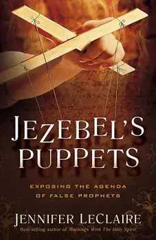 Jezebel's Puppets: Exposing the Agenda of False Prophets, Paperback/Jennifer LeClaire