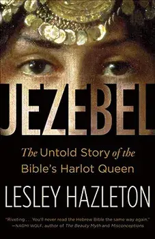 Jezebel: The Untold Story of the Bible's Harlot Queen, Paperback/Lesley Hazleton