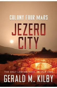 Jezero City: Colony Four Mars - Gerald M. Kilby