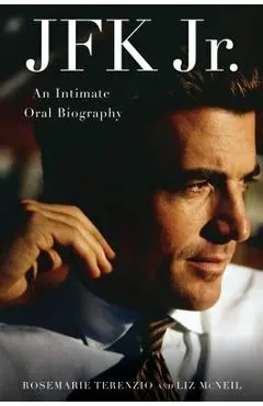 JFK Jr.: An Intimate Oral Biography - Rosemarie Terenzio