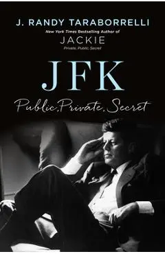 JFK: Public, Private, Secret - J. Randy Taraborrelli