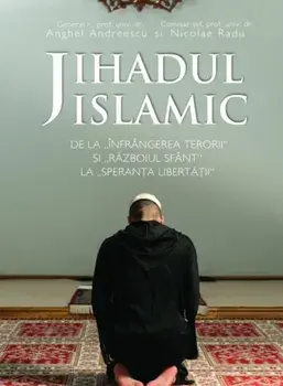 Jihadul islamic. De la infrangerea terorii si razboiul sfant la speranta libertatii/Anghel Andreescu, Nicolae Radu