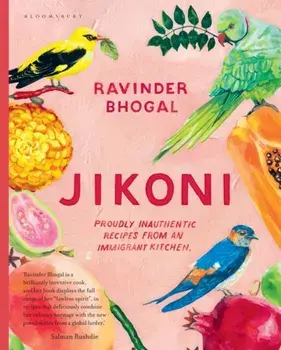 Jikoni. Proudly Inauthentic Recipes from an Immigrant Kitchen, Hardback/Ravinder Bhogal