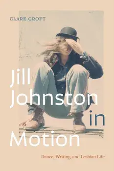 Jill Johnston in Motion. Dance, Writing, and Lesbian Life, Paperback/Clare Croft