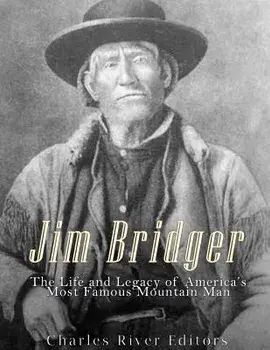 Jim Bridger: The Life and Legacy of America's Most Famous Mountain Man, Paperback/Charles River Editors