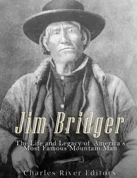 Jim Bridger: The Life and Legacy of America's Most Famous Mountain Man, Paperback/Charles River Editors