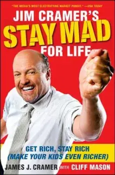 Jim Cramer's Stay Mad for Life: Get Rich, Stay Rich (Make Your Kids Even Richer), Paperback/James J. Cramer