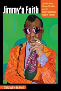 Jimmy's Faith. James Baldwin, Disidentification, and the Queer Possibilities of Black Religion, Paperback/Christopher Hunt