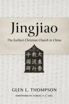 Jingjiao. The Earliest Christian Church in China, Paperback/Glen L Thompson