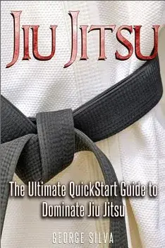 Jiu Jitsu: The Ultimate Quick Start Guide to Dominate Jiu-Jitsu, Paperback/George Silva