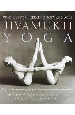 Jivamukti Yoga: Practices for Liberating Body and Soul - Sharon Gannon