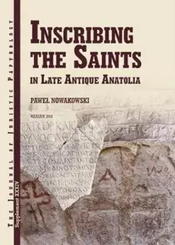 JJP Supplement 34 (2018) Journal of Juristic Papyrology. Inscribing the Saints in Late Antique Anatolia, Hardback/Pawel Nowakowski