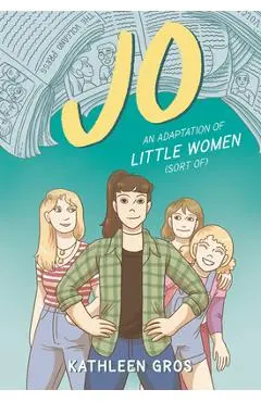 Jo: An Adaptation of Little Women (Sort Of) - Kathleen Gros