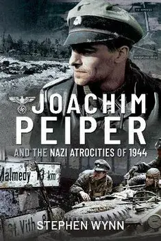 Joachim Peiper and the Nazi Atrocities of 1944, Hardback/Stephen Wynn