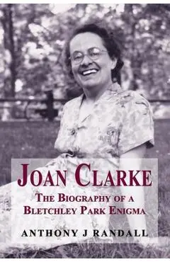 Joan Clarke: The Biography of a Bletchley Park Enigma - Anthony J. Randall