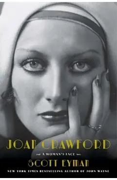 Joan Crawford: A Woman's Face - Scott Eyman