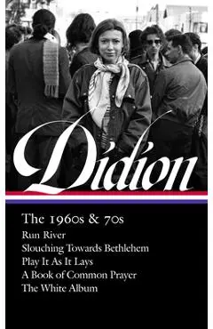 Joan Didion: The 1960s & 70s (Loa #325): Run River / Slouching Towards Bethlehem / Play It as It Lays / A Book of Common Prayer / The White Album - Joan Didion