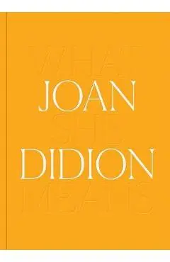 Joan Didion: What She Means - Joan Didion