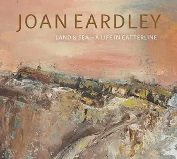 Joan Eardley. Land & Sea - A Life in Catterline, Paperback/Patrick Elliott