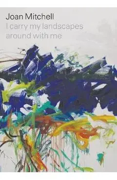 Joan Mitchell: I carry my landscapes around with me - Joan Mitchell