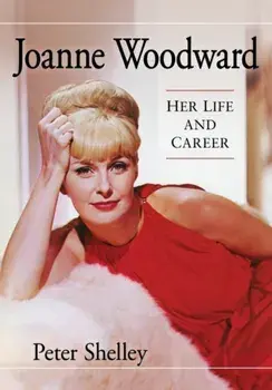 Joanne Woodward: Her Life and Career, Paperback/Peter Shelley