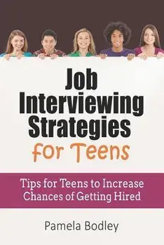 Job Interviewing Strategies for Teens: Tips for Teens to Increase Chances of Getting Hired, Paperback/Pamela Bodley