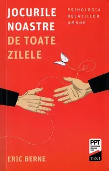 Jocurile noastre de toate zilele/Eric Berne