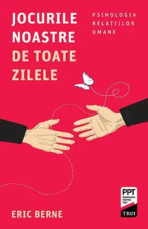 Jocurile noastre de toate zilele. Psihologia relaţiilor umane - Eric Berne