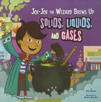 Joe-Joe the Wizard Brews Up Solids, Liquids, and Gases, Paperback/Eric Braun