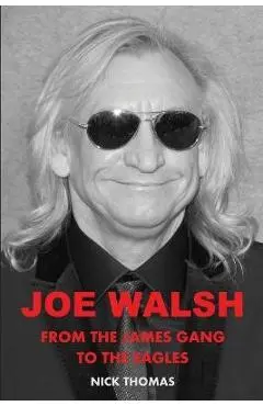 Joe Walsh: From the James Gang to the Eagles - Nick Thomas