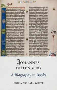 Johannes Gutenberg. A Biography in Books, Hardback/Eric Marshall White