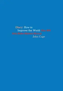 John Cage: Diary: How to Improve the World (You Will Only Make Matters Worse), Paperback/John Cage