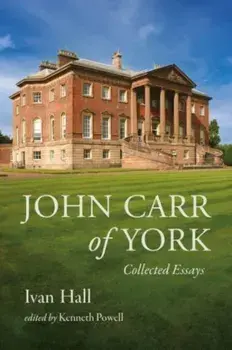 John Carr of York. Collected Essays, Hardback/Ivan Hall
