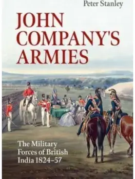John Company's Armies. The Military Forces of British India 1824-57, Paperback/Peter Stanley