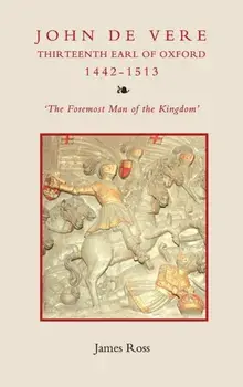 John de Vere, Thirteenth Earl of Oxford (1442-15 - `The Foremost Man of the Kingdom`, Hardback/James Ross