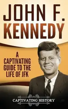 John F. Kennedy: A Captivating Guide to the Life of JFK, Hardcover/Captivating History