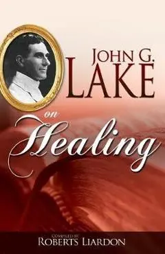 John G. Lake on Healing - John G. Lake