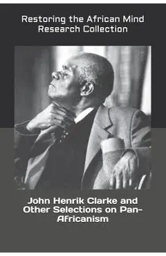 John Henrik Clarke and Other Selections on Pan-Africanism - Restoring The Af Research Collection