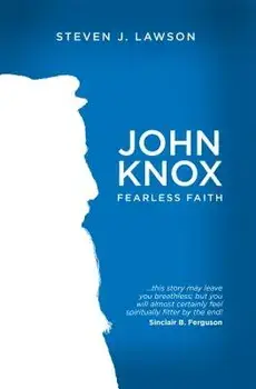 John Knox: Fearless Faith, Paperback/Steven J. Lawson